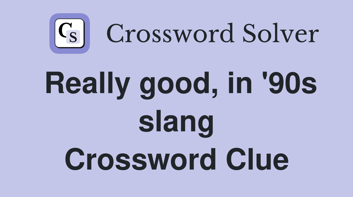 Really good, in '90s slang Crossword Clue