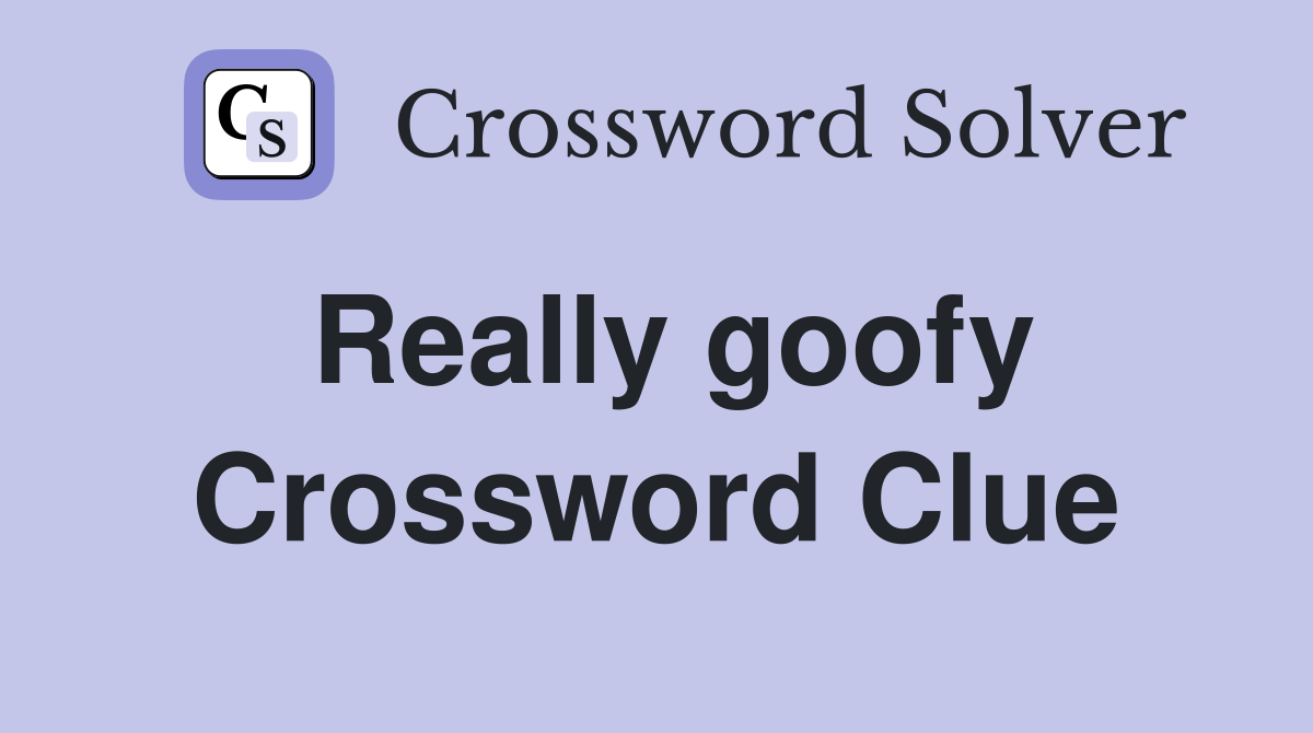 Really goofy Crossword Clue