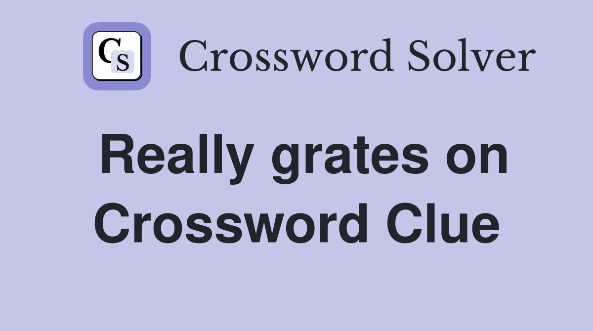 Really grates on Crossword Clue