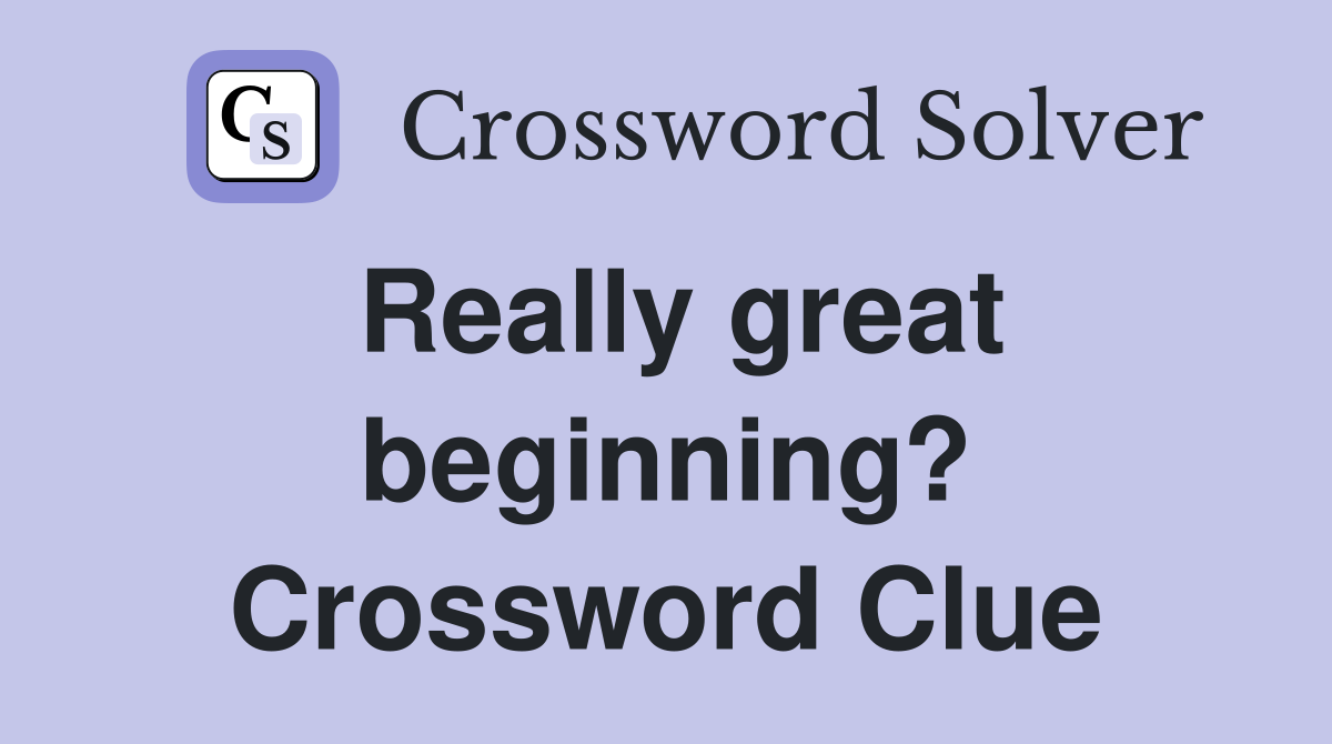 Really great beginning? Crossword Clue