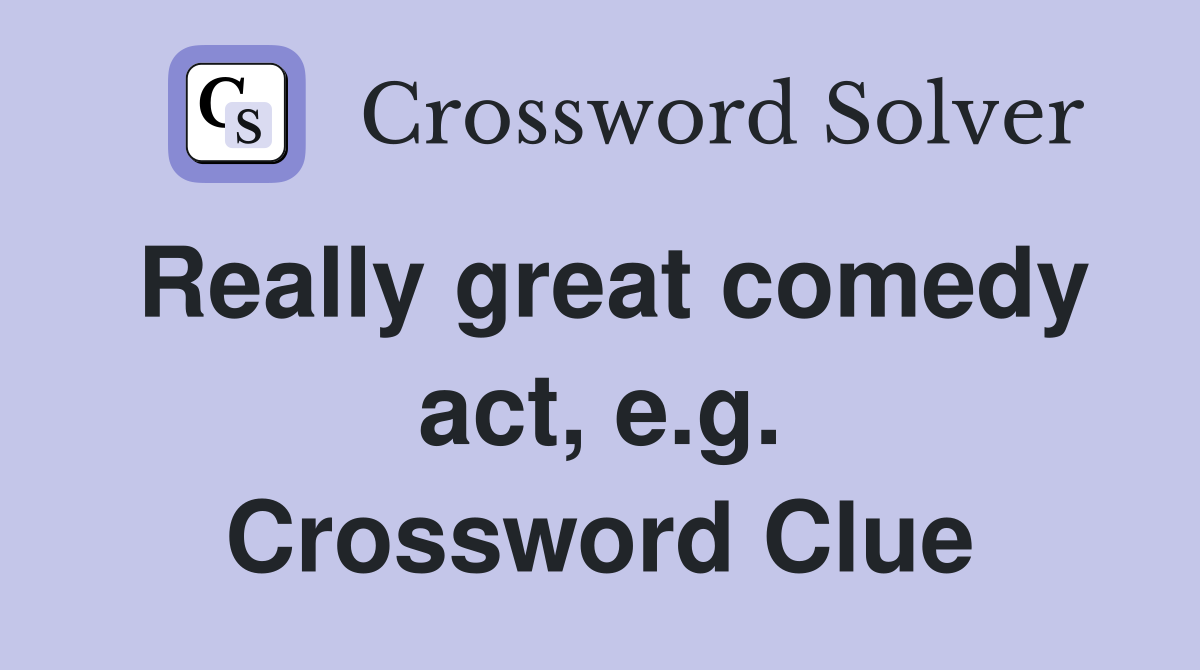 Really great comedy act, e.g. Crossword Clue