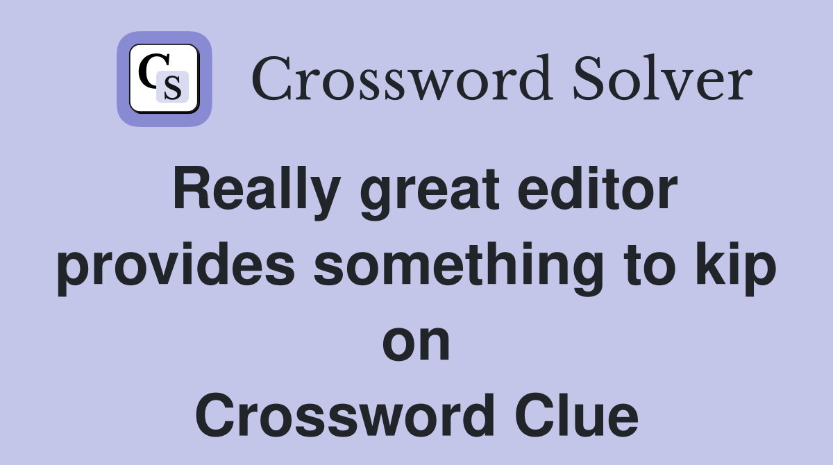 Really great editor provides something to kip on Crossword Clue