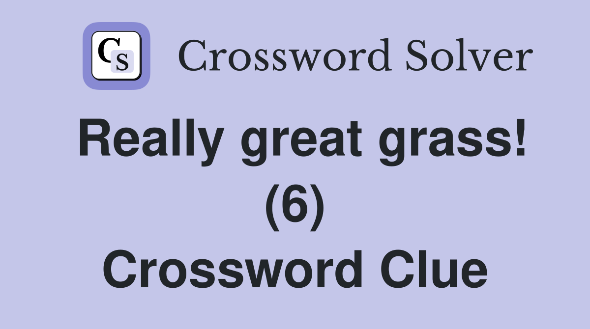 Really great grass! (6) Crossword Clue