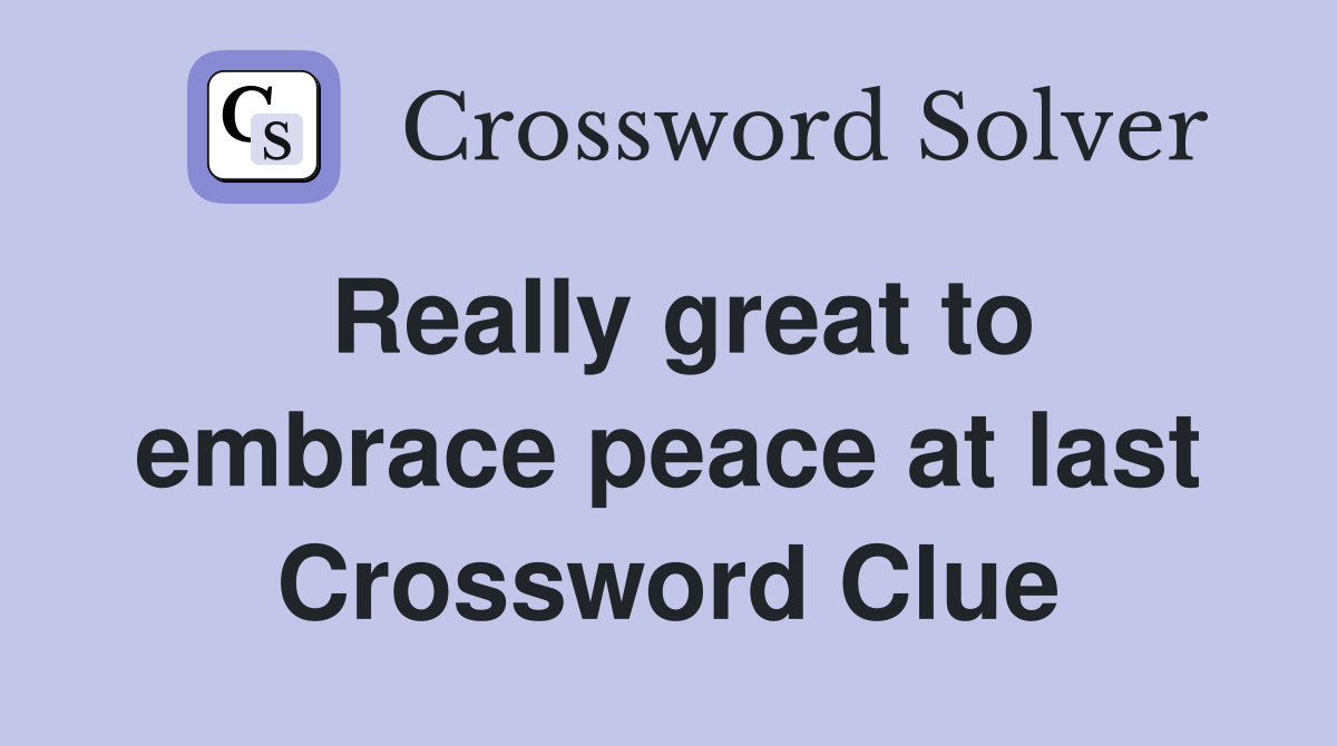 Really great to embrace peace at last Crossword Clue