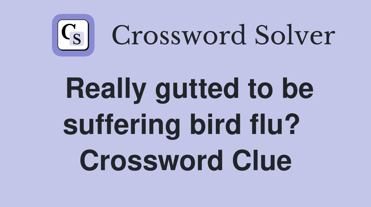 Really gutted to be suffering bird flu?  Crossword Clue
