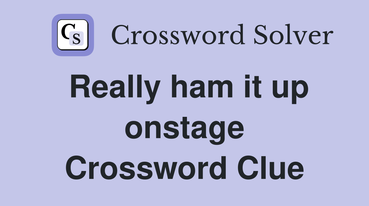 Really ham it up onstage Crossword Clue