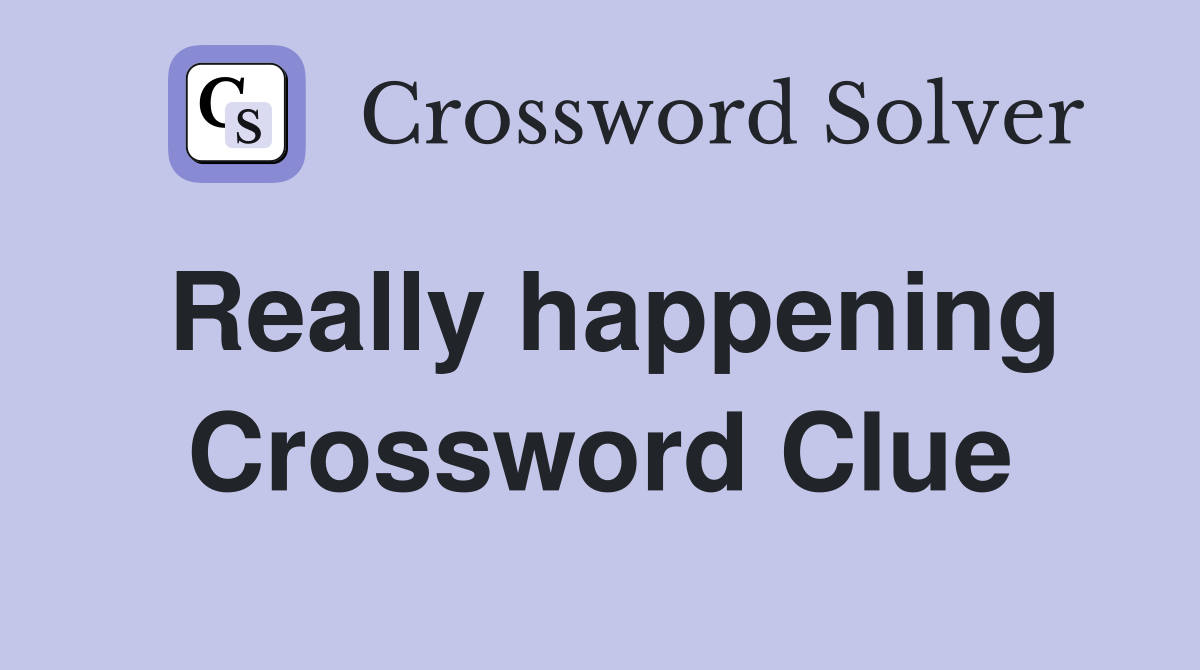 Really happening Crossword Clue