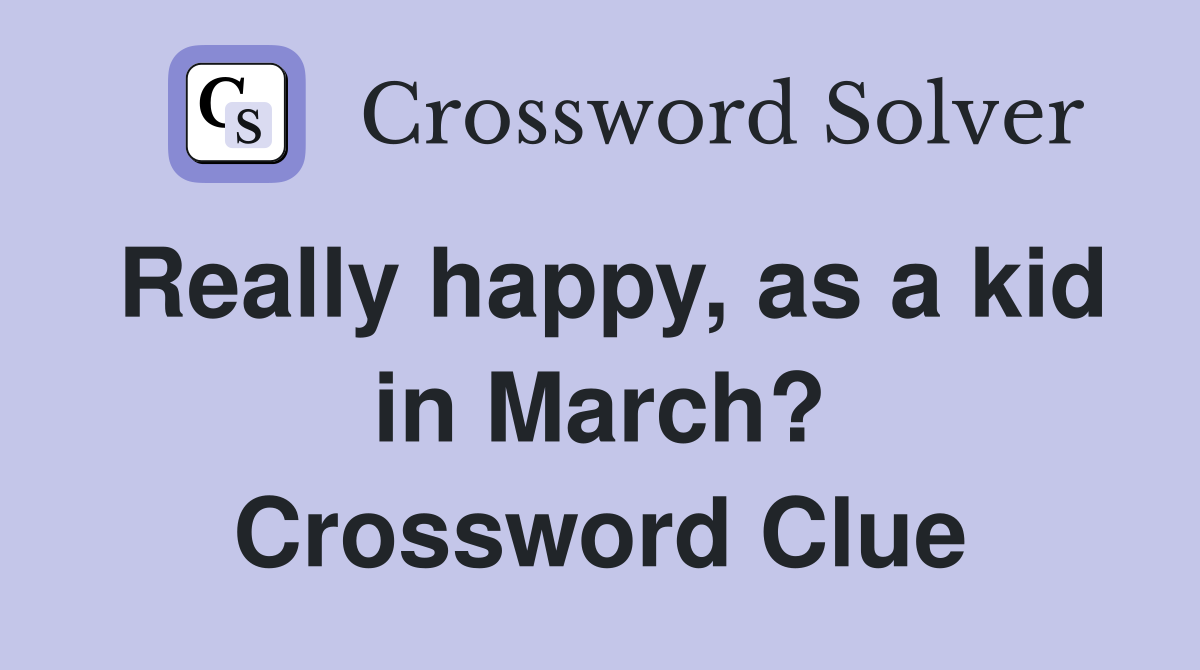 Really happy, as a kid in March? Crossword Clue