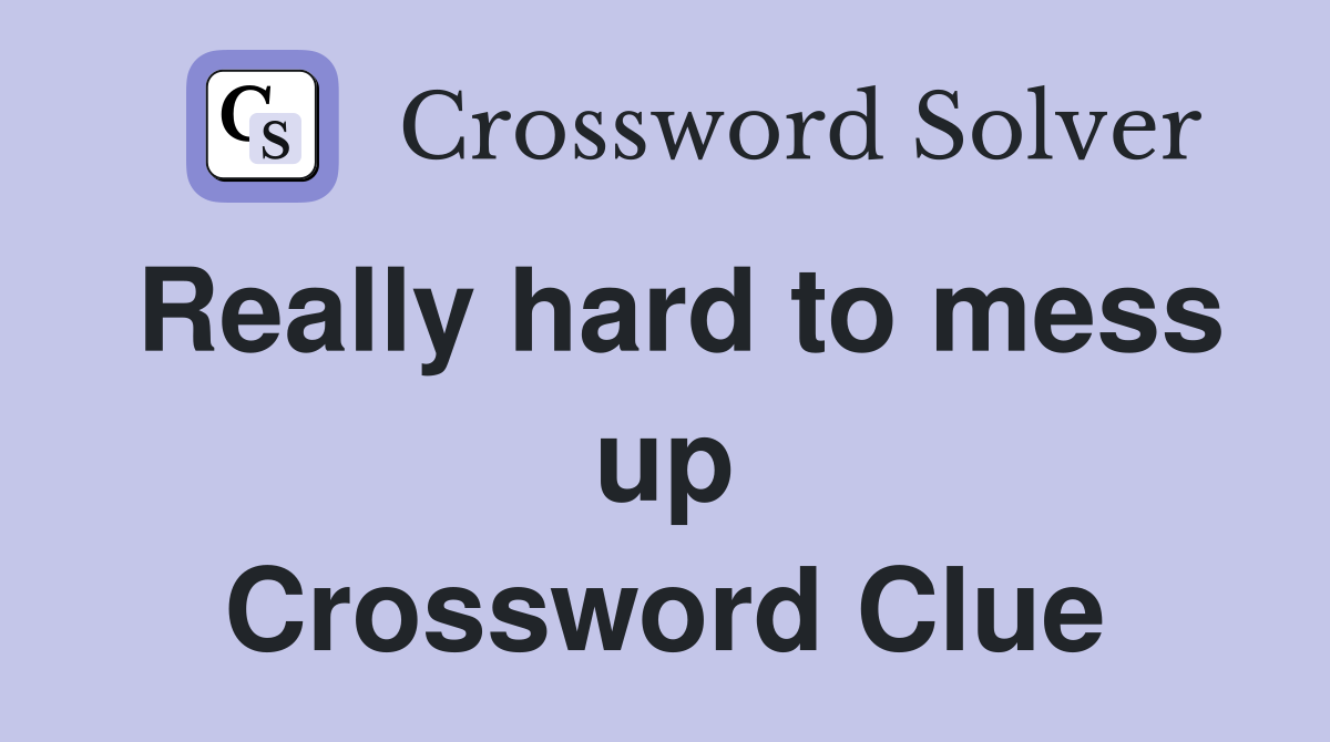 Really hard to mess up Crossword Clue