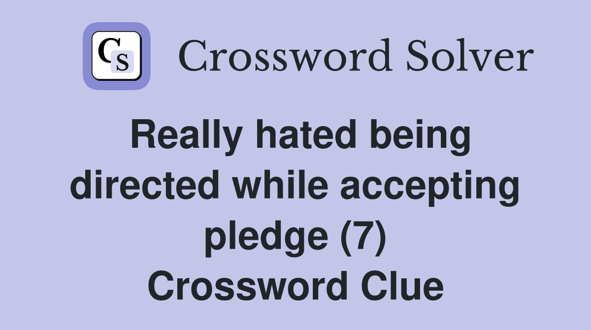 Really hated being directed while accepting pledge (7) Crossword Clue