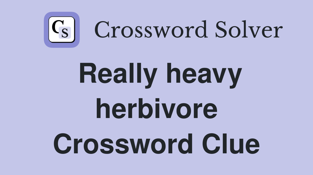Really heavy herbivore Crossword Clue