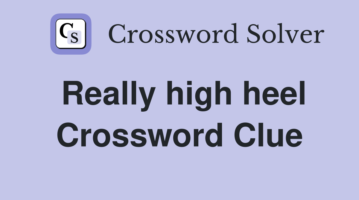 Really high heel Crossword Clue