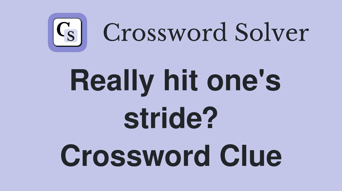Really hit one's stride? Crossword Clue