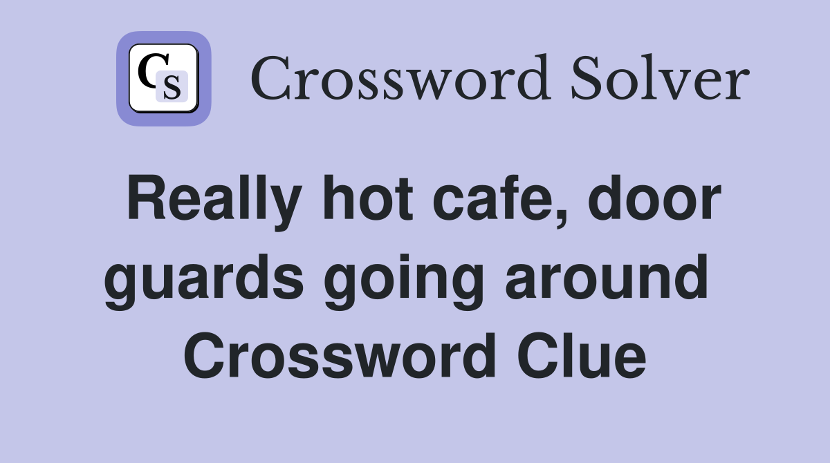 Really hot cafe, door guards going around  Crossword Clue