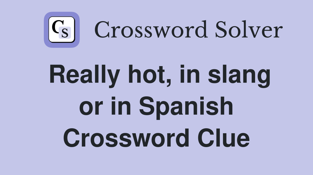 Really hot, in slang or in Spanish Crossword Clue