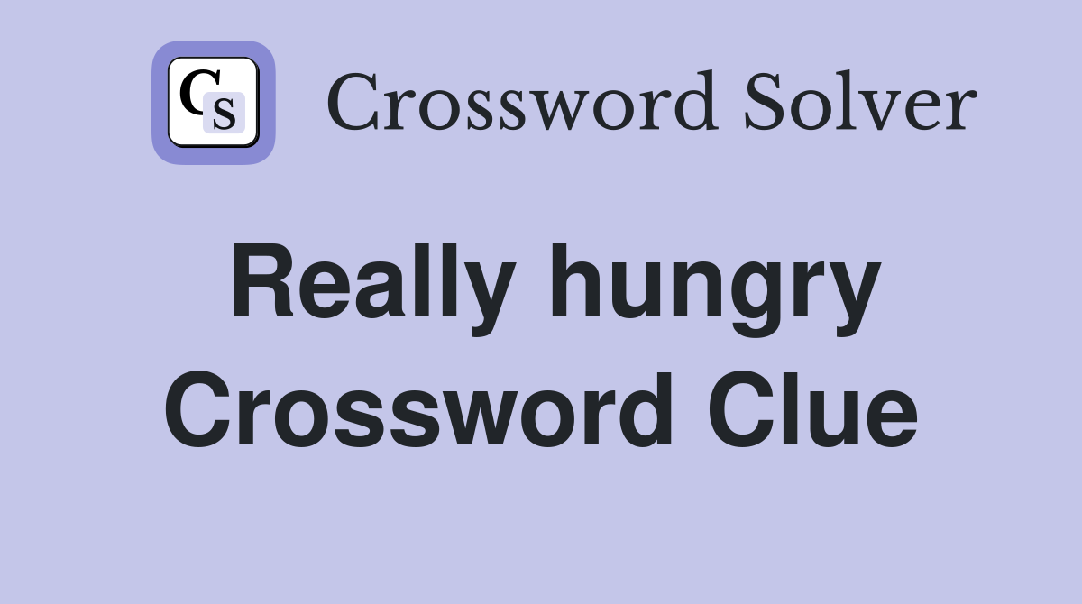 Really hungry Crossword Clue