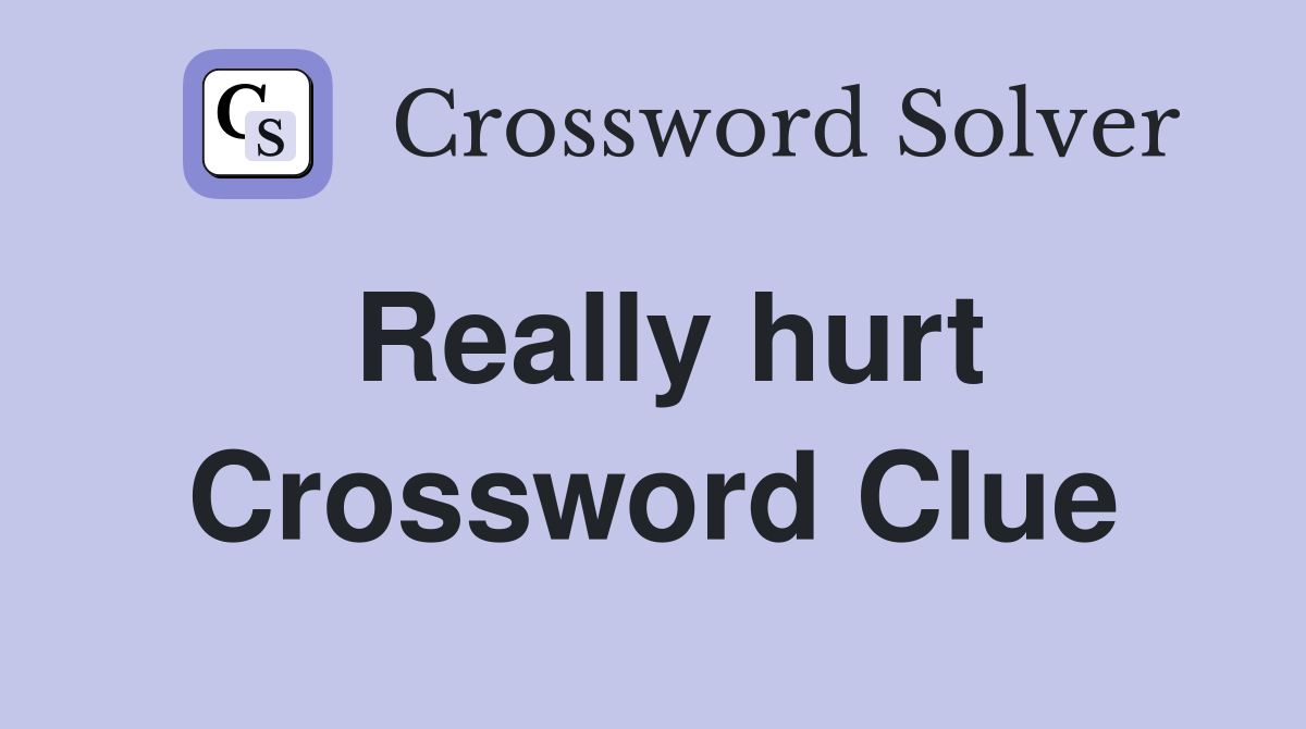 Really hurt Crossword Clue
