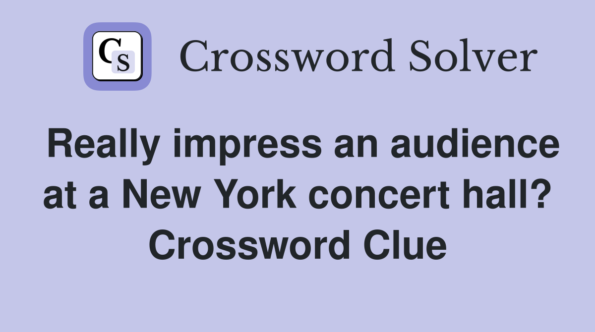 Really impress an audience at a New York concert hall? Crossword Clue