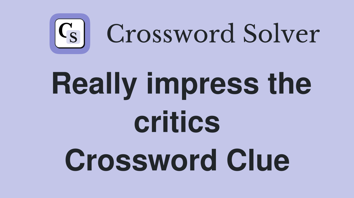 Really impress the critics Crossword Clue