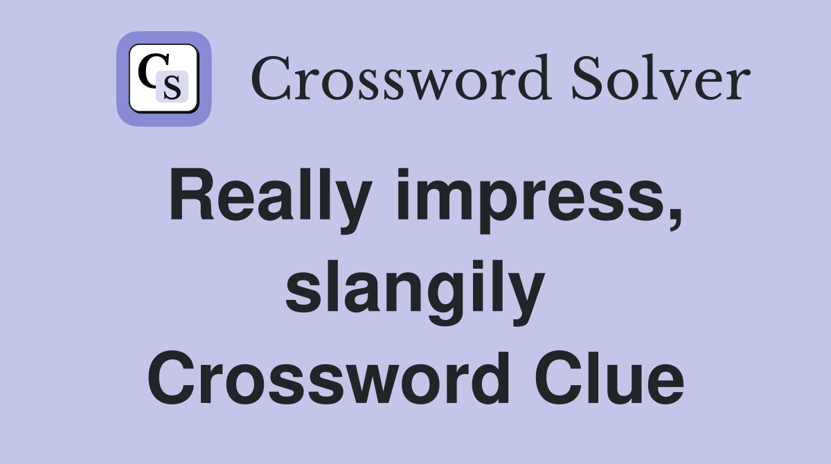 Really impress, slangily Crossword Clue