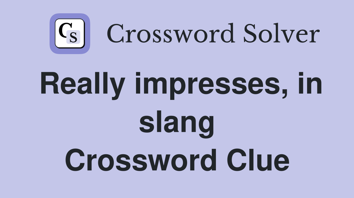 Really impresses, in slang Crossword Clue