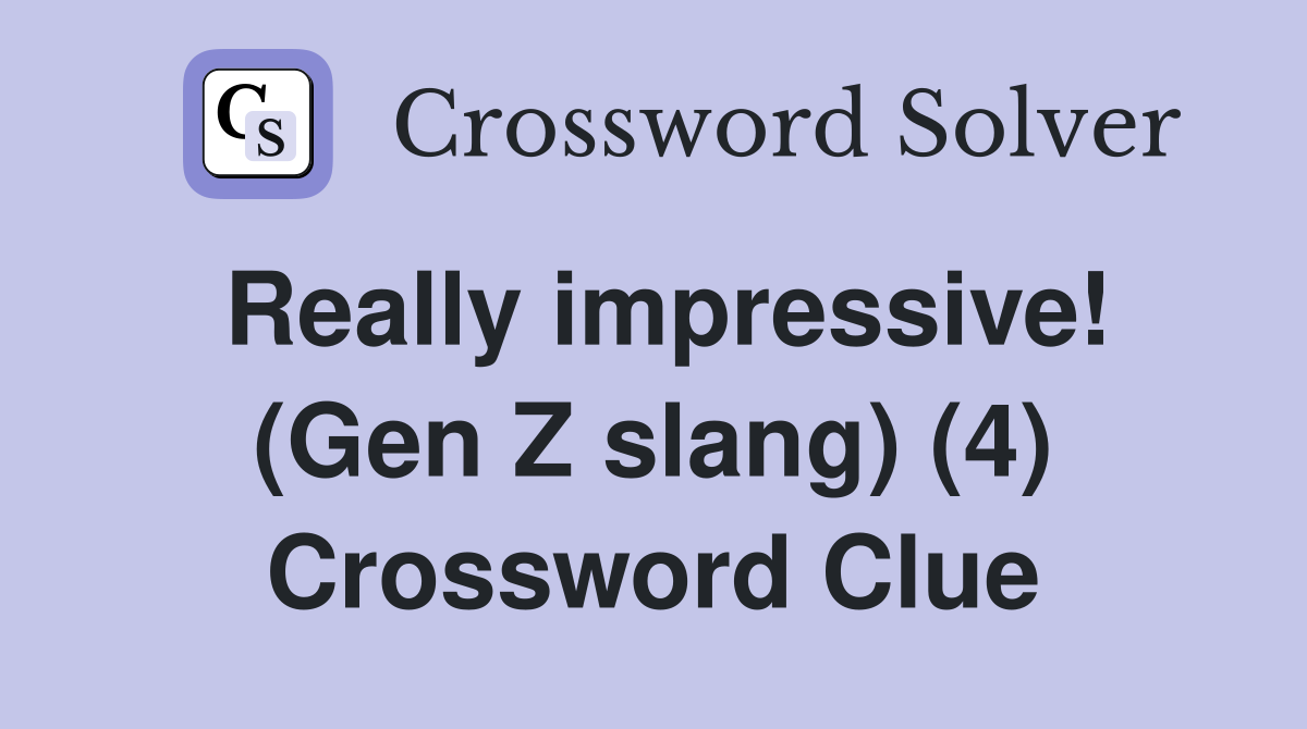Really impressive! (Gen Z slang) (4) Crossword Clue