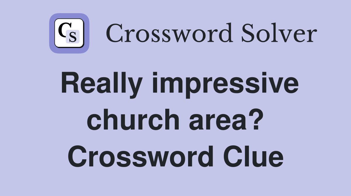 Really impressive church area? Crossword Clue