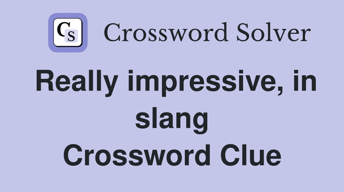 Really impressive, in slang Crossword Clue