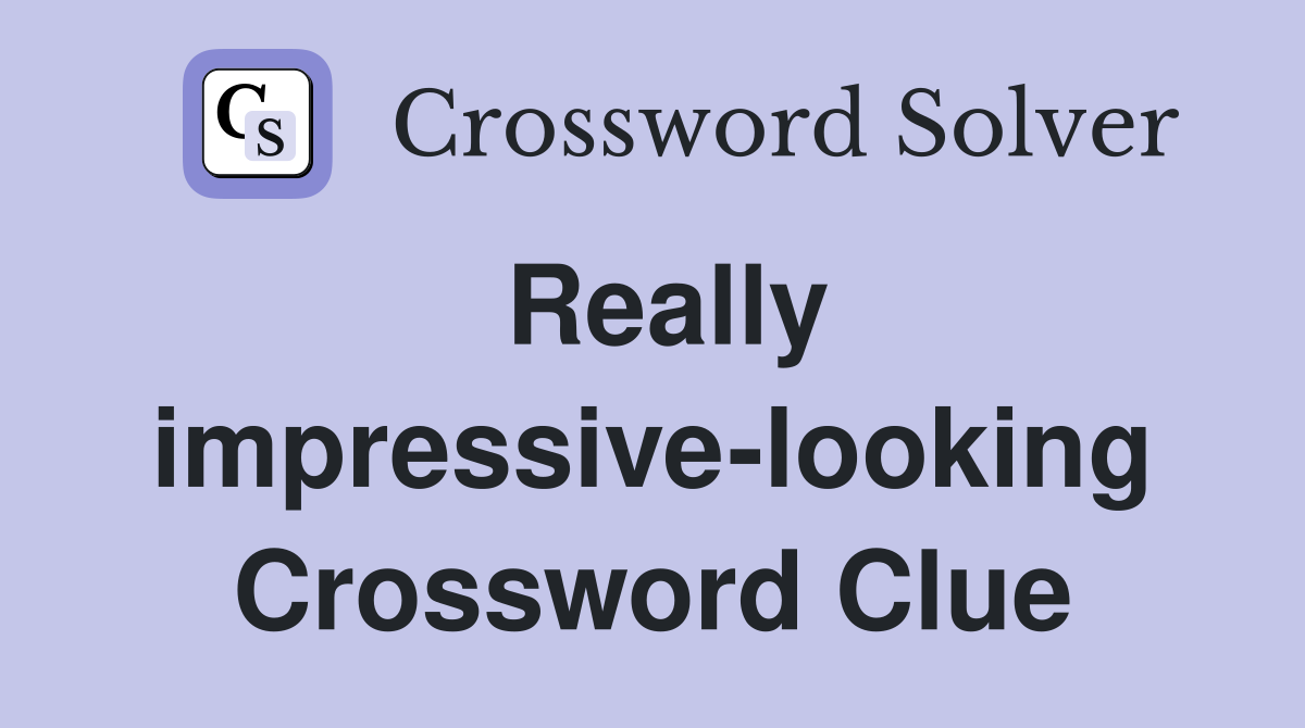 Really impressive-looking Crossword Clue