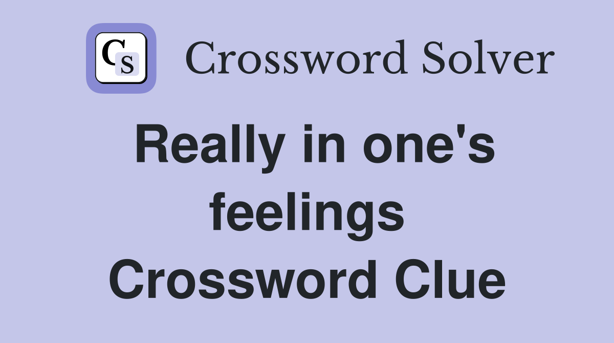 Really in one's feelings Crossword Clue