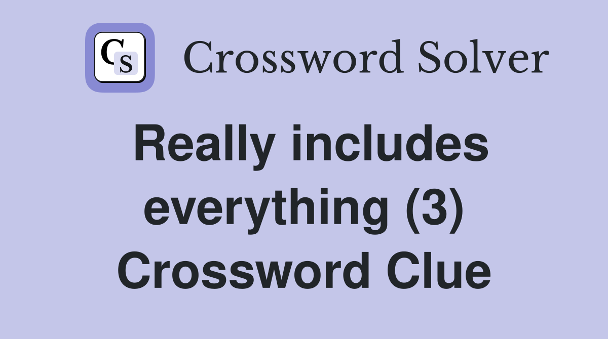 Really includes everything (3) Crossword Clue