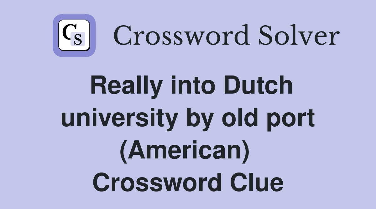 Really into Dutch university by old port (American)  Crossword Clue