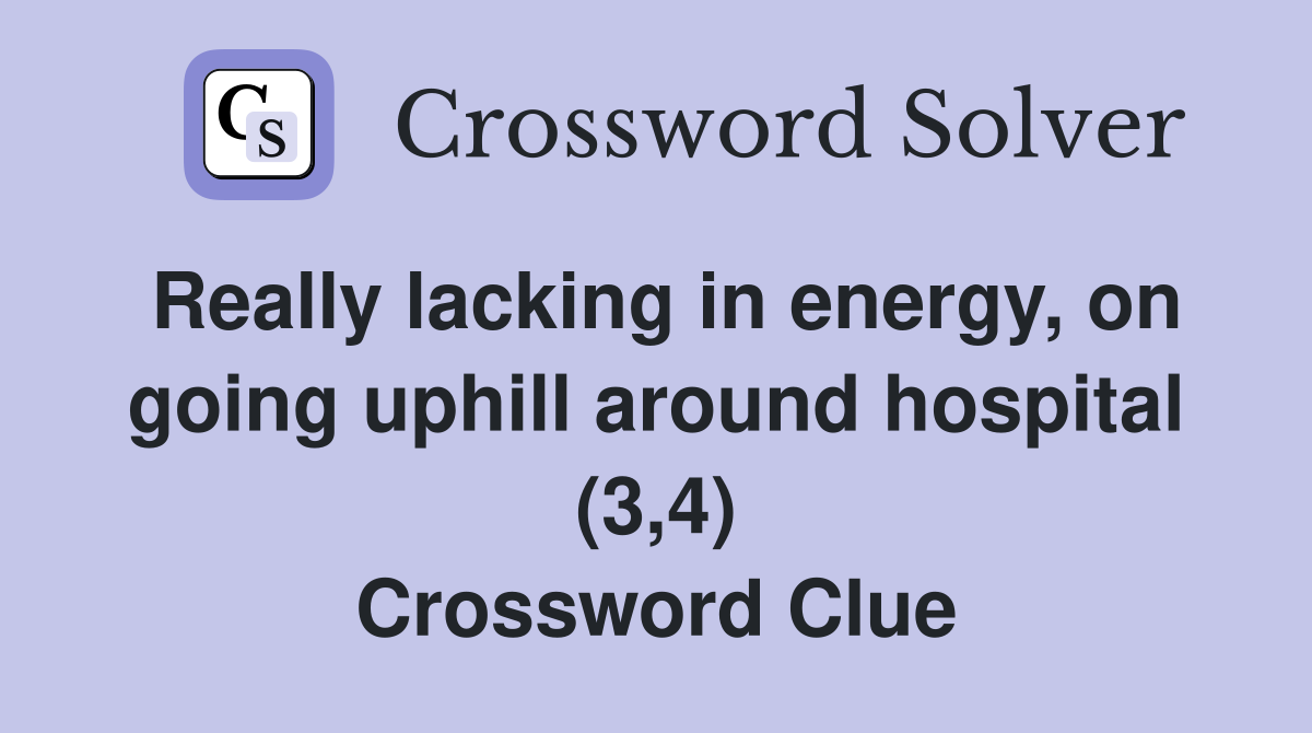 Really lacking in energy, on going uphill around hospital (3,4) Crossword Clue