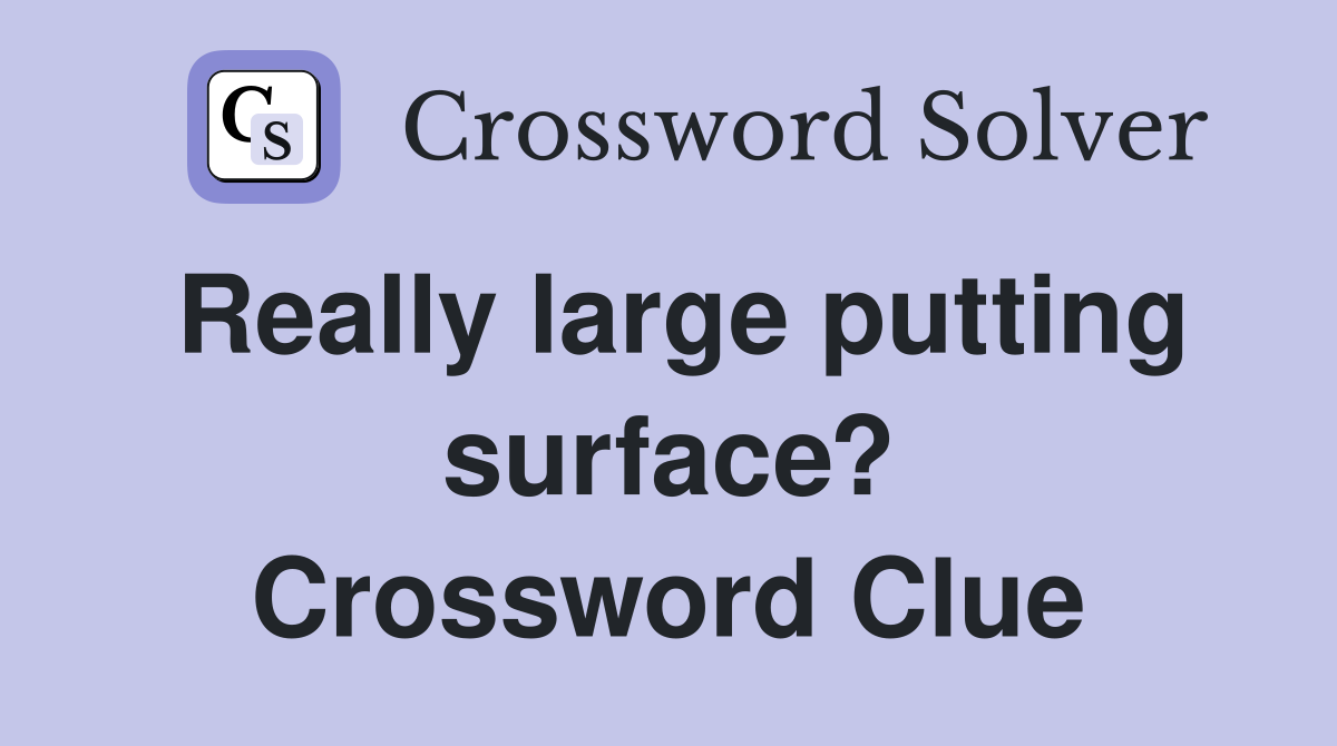 Really large putting surface? Crossword Clue