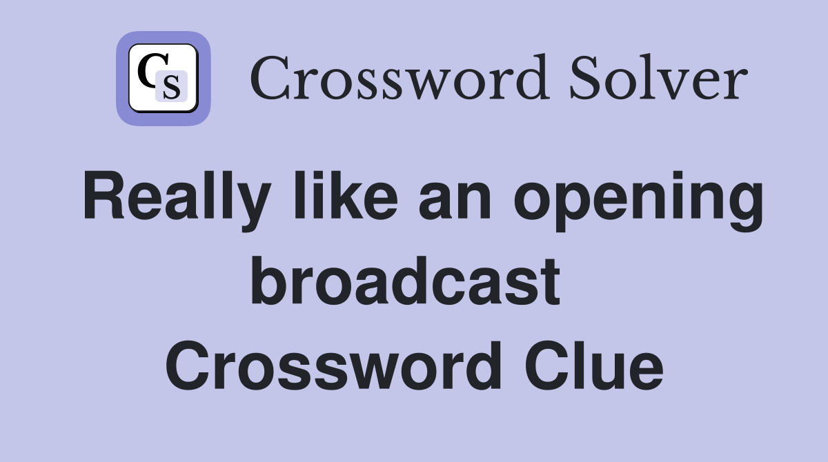 Really like an opening broadcast  Crossword Clue