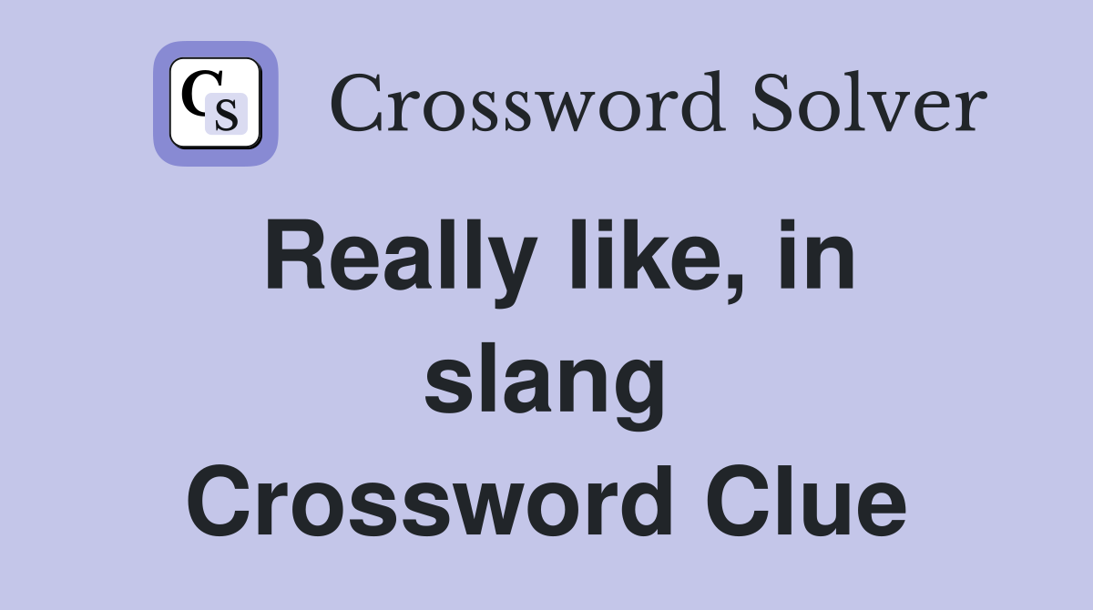 Really like, in slang Crossword Clue