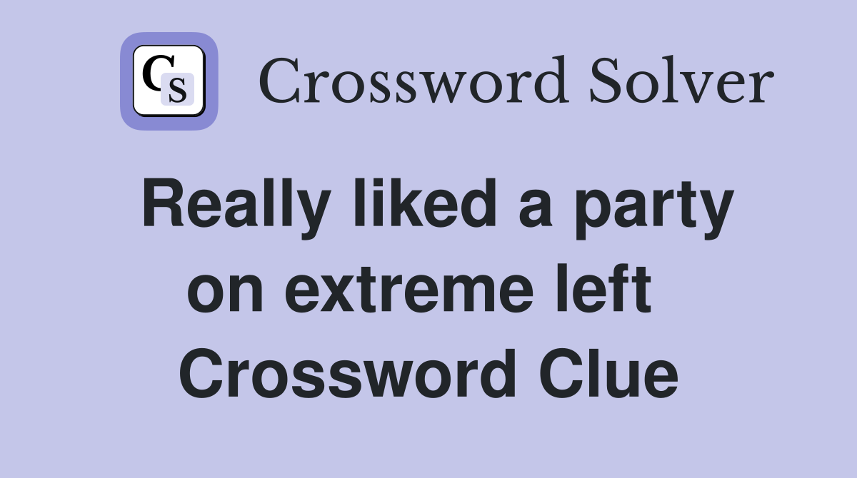 Really liked a party on extreme left  Crossword Clue