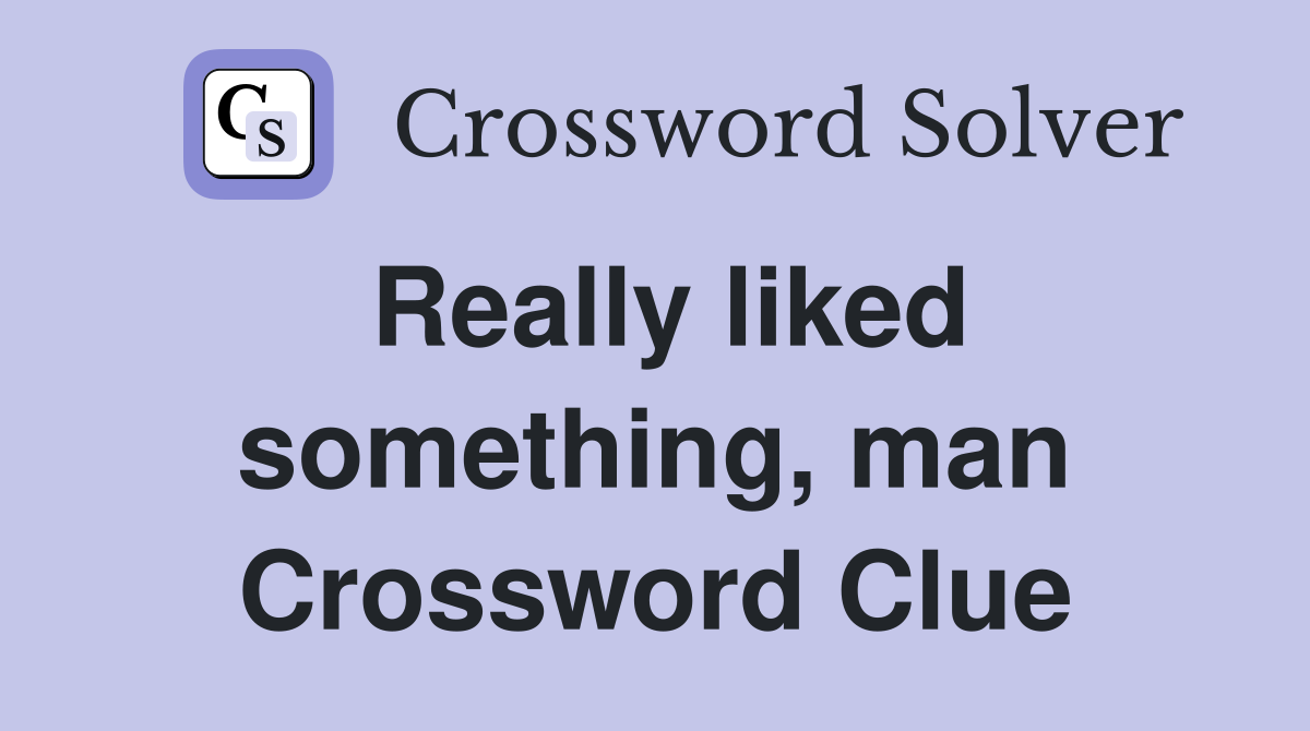 Really liked something, man Crossword Clue