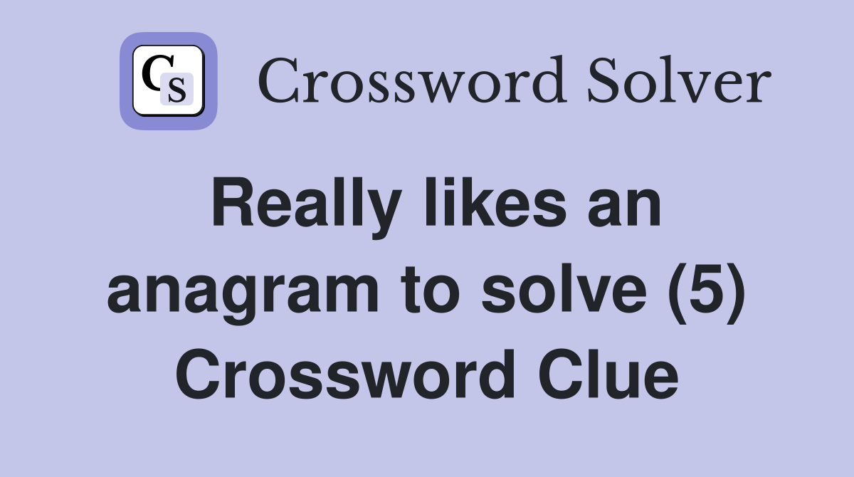 Really likes an anagram to solve (5) Crossword Clue