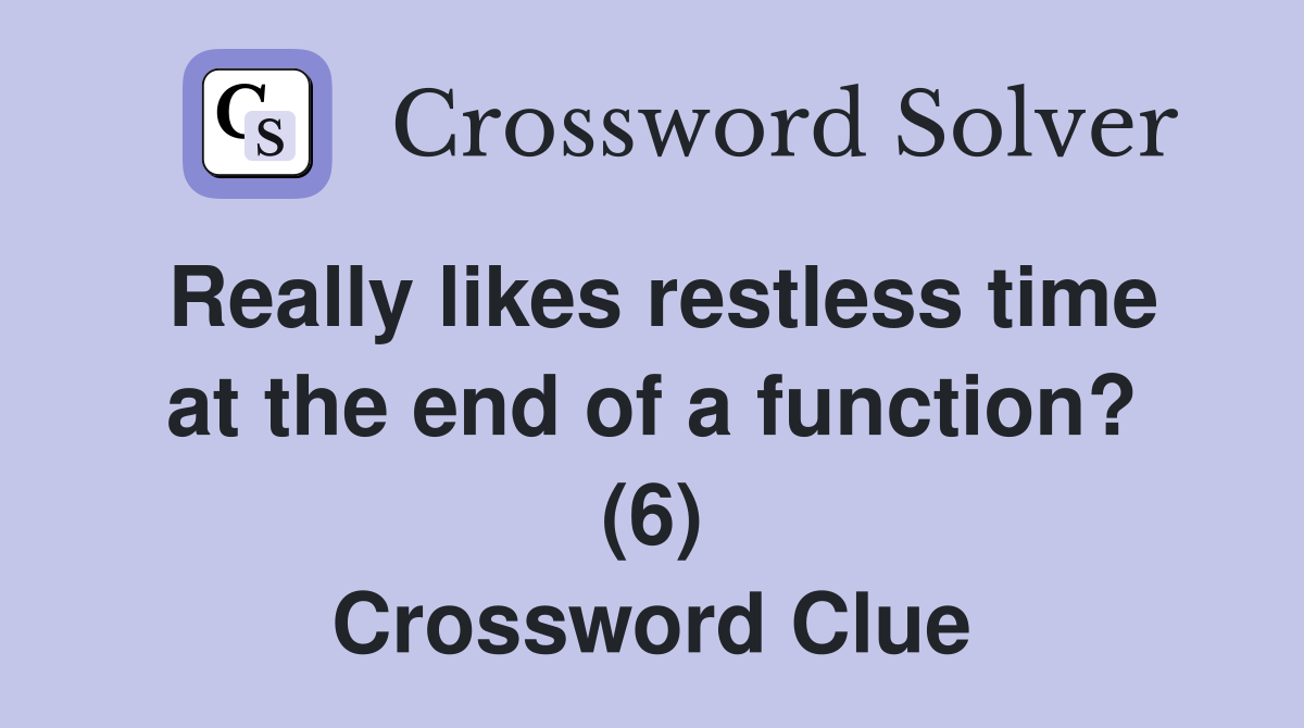 Really likes restless time at the end of a function? (6) Crossword Clue
