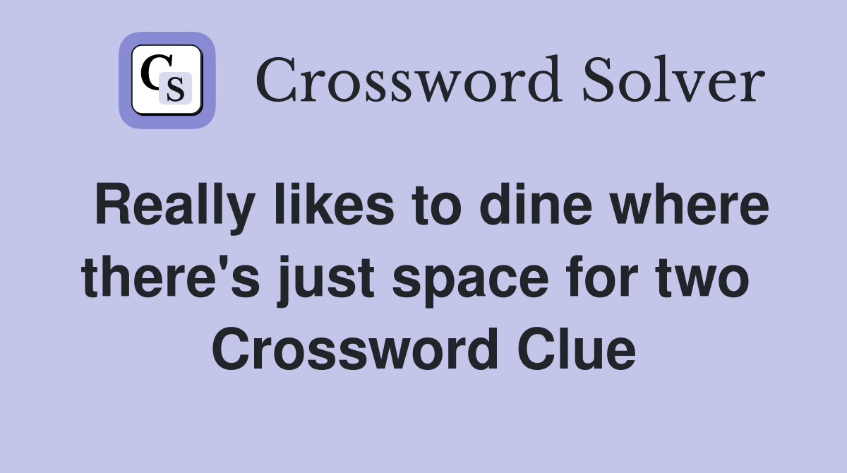 Really likes to dine where there's just space for two  Crossword Clue