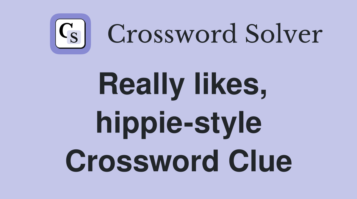 Really likes, hippie-style Crossword Clue