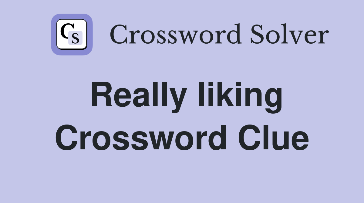 Really liking Crossword Clue