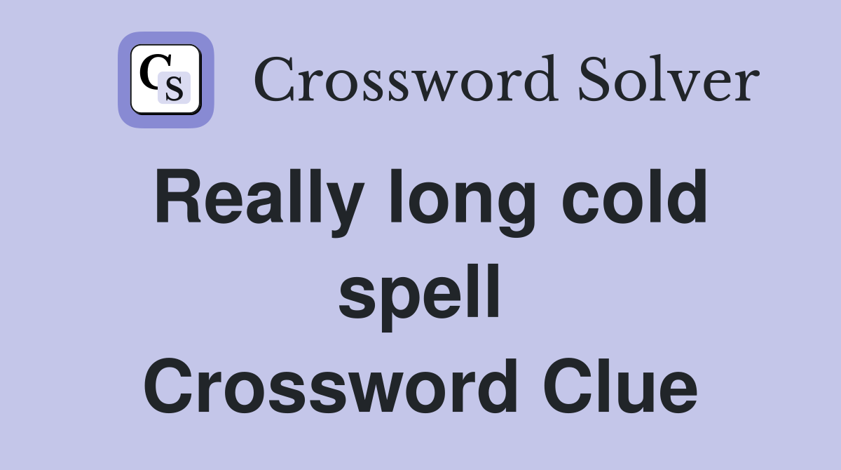 Really long cold spell Crossword Clue