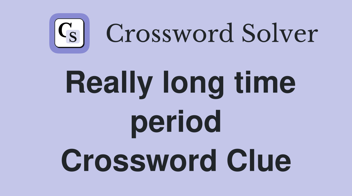 Really long time period Crossword Clue