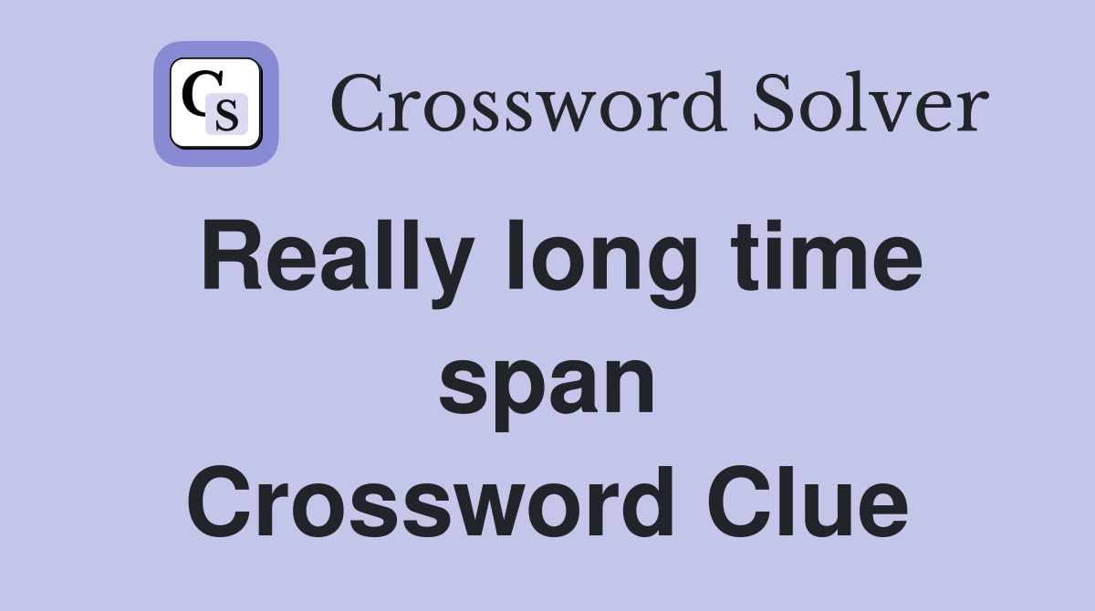 Really long time span Crossword Clue