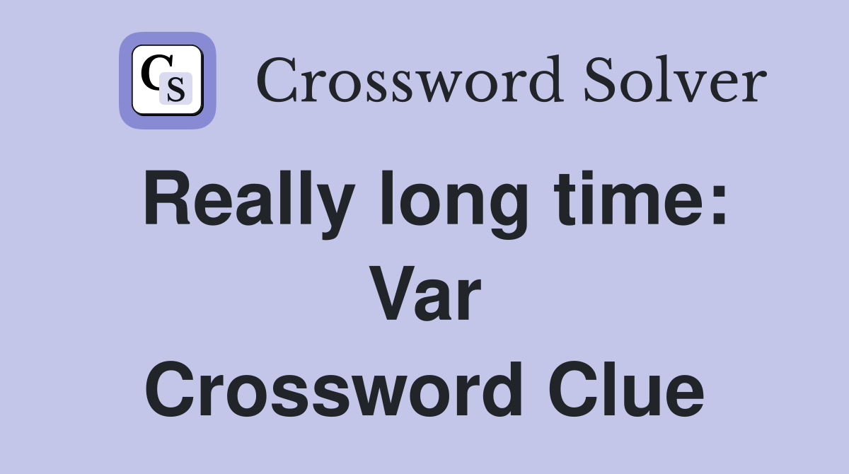 Really long time: Var Crossword Clue