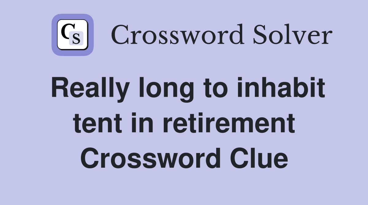 Really long to inhabit tent in retirement Crossword Clue
