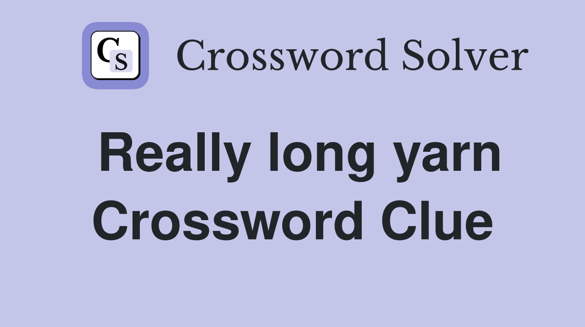 Really long yarn Crossword Clue
