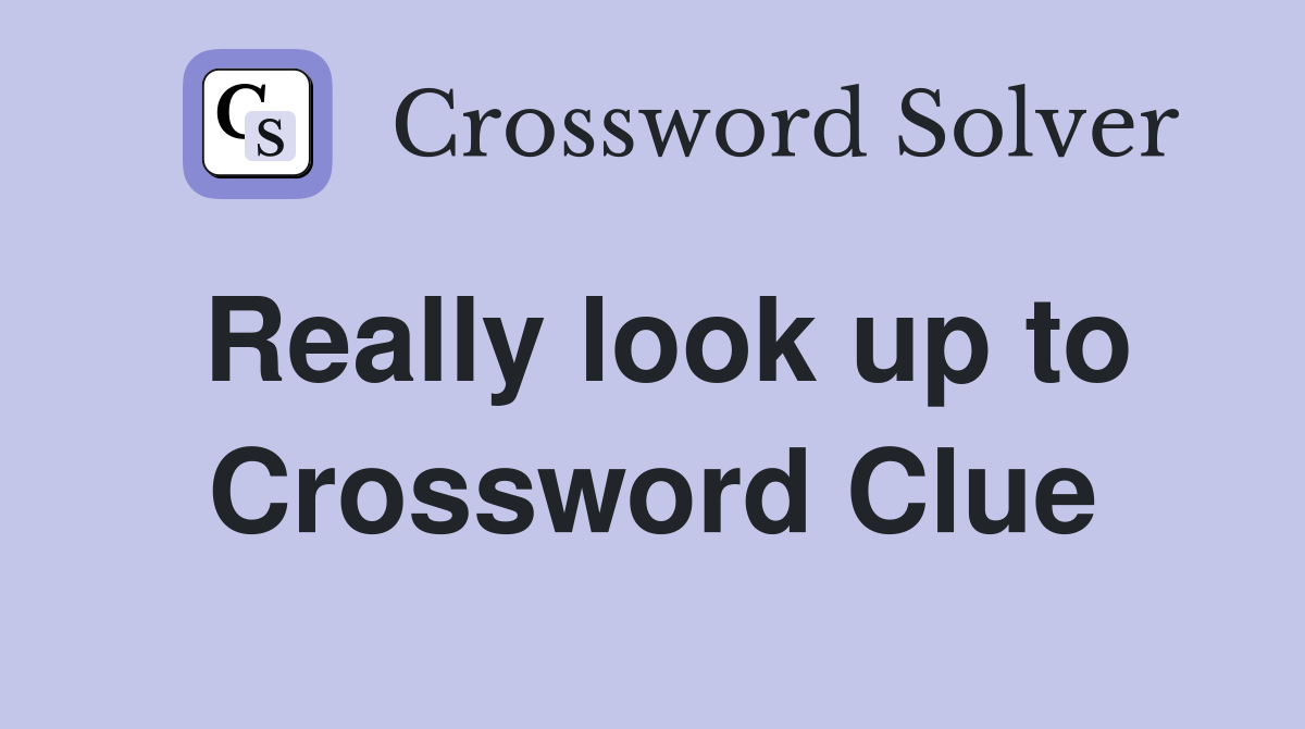 Really look up to Crossword Clue